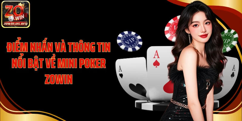 Điểm nhấn và thông tin nổi bật về Mini Poker Zowin