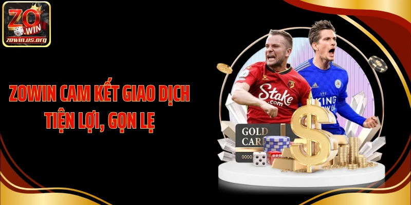 ZOWIN cam kết giao dịch tiện lợi, gọn lẹ